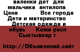 валенки дет. для мальчика  антилопа › Цена ­ 1 000 - Все города Дети и материнство » Детская одежда и обувь   . Коми респ.,Сыктывкар г.